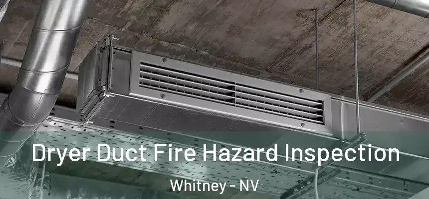  Dryer Duct Fire Hazard Inspection Whitney - NV