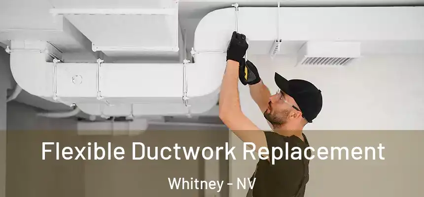  Flexible Ductwork Replacement Whitney - NV